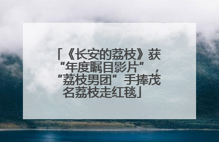 《长安的荔枝》获“年度瞩目影片”，“荔枝男团”手捧茂名荔枝走红毯