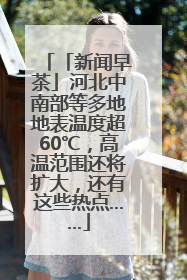 「新闻早茶」河北中南部等多地地表温度超60℃，高温范围还将扩大，还有这些热点……