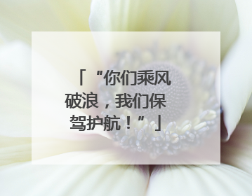 “你们乘风破浪，我们保驾护航！”