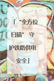 “全方位扫描” 守护铁路供电安全