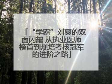 “学霸”刘爽的双面闪耀 从执业医师榜首到规培考核冠军的进阶之路