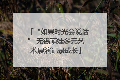 “如果时光会说话” 无锡萌娃多元艺术展演记录成长