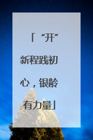 “开”新程践初心，银龄有力量