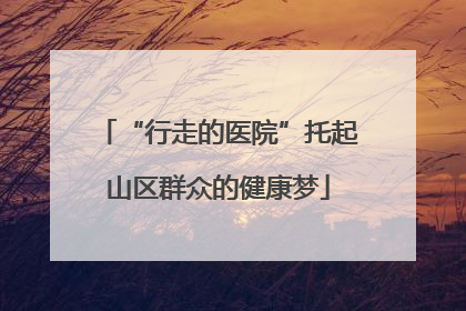“行走的医院”托起山区群众的健康梦