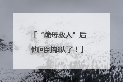 “跪母救人”后 他回到部队了！