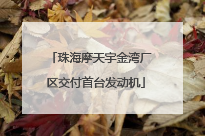珠海摩天宇金湾厂区交付首台发动机