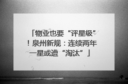 物业也要“评星级”！泉州新规：连续两年一星或遭“淘汰”