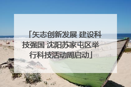 矢志创新发展 建设科技强国 沈阳苏家屯区举行科技活动周启动