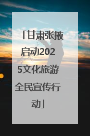 甘肃张掖启动2025文化旅游全民宣传行动