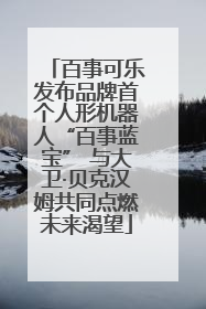 百事可乐发布品牌首个人形机器人“百事蓝宝” 与大卫·贝克汉姆共同点燃未来渴望