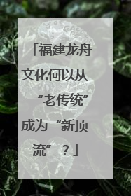 福建龙舟文化何以从“老传统”成为“新顶流”？