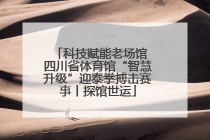 科技赋能老场馆 四川省体育馆“智慧升级”迎泰拳搏击赛事丨探馆世运