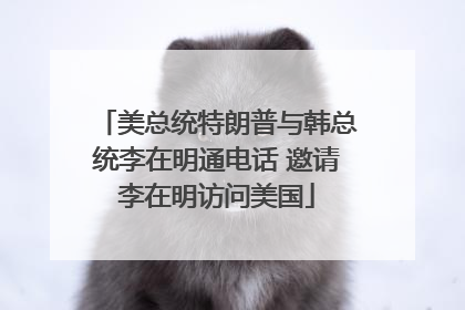 美总统特朗普与韩总统李在明通电话 邀请李在明访问美国
