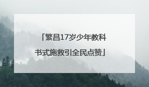 繁昌17岁少年教科书式施救引全民点赞