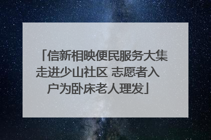 信新相映便民服务大集走进少山社区 志愿者入户为卧床老人理发