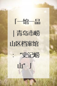 一馆一品｜青岛市崂山区档案馆：“史记崂山”