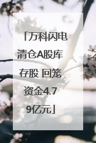 万科闪电清仓A股库存股 回笼资金4.79亿元