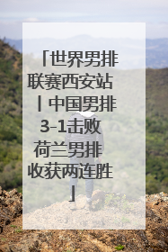 世界男排联赛西安站丨中国男排3-1击败荷兰男排 收获两连胜