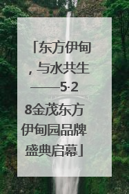 东方伊甸，与水共生——5·28金茂东方伊甸园品牌盛典启幕