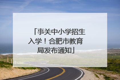 事关中小学招生入学！合肥市教育局发布通知