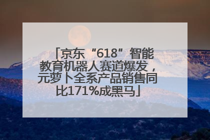 京东“618”智能教育机器人赛道爆发，元萝卜全系产品销售同比171%成黑马