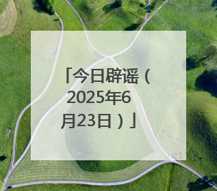 今日辟谣（2025年6月23日）