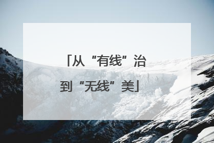 从“有线”治到“无线”美