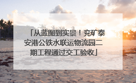 从蓝图到实景！兖矿泰安港公铁水联运物流园二期工程通过交工验收