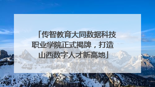 传智教育大同数据科技职业学院正式揭牌，打造山西数字人才新高地
