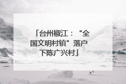 台州椒江：“全国文明村镇”落户下陈广兴村