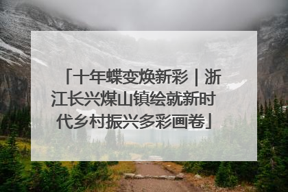 十年蝶变焕新彩｜浙江长兴煤山镇绘就新时代乡村振兴多彩画卷
