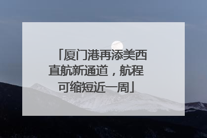 厦门港再添美西直航新通道，航程可缩短近一周