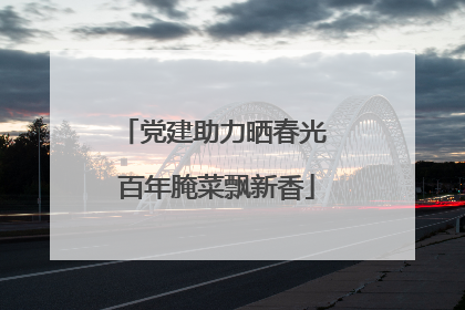 党建助力晒春光 百年腌菜飘新香