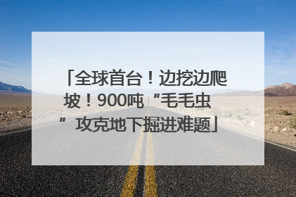 全球首台！边挖边爬坡！900吨“毛毛虫”攻克地下掘进难题