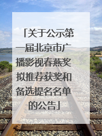 关于公示第一届北京市广播影视春燕奖拟推荐获奖和备选提名名单的公告