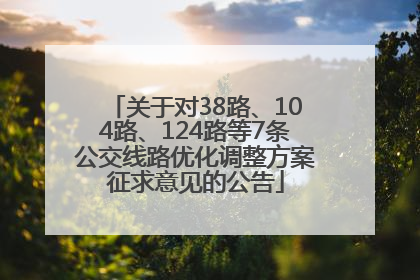 关于对38路、104路、124路等7条公交线路优化调整方案征求意见的公告