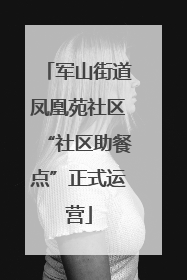 军山街道凤凰苑社区“社区助餐点”正式运营