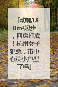 动辄180m²起步，四房打底！杭州女子犯愁：市中心没小户型了吗