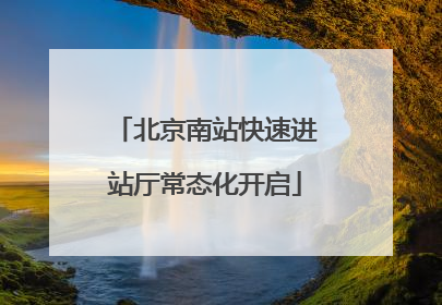北京南站快速进站厅常态化开启