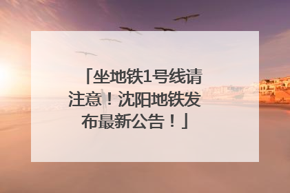 坐地铁1号线请注意！沈阳地铁发布最新公告！