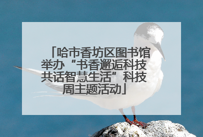 哈市香坊区图书馆举办“书香邂逅科技共话智慧生活”科技周主题活动