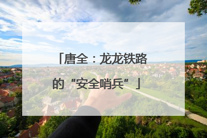 唐全：龙龙铁路的“安全哨兵”