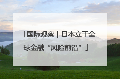 国际观察｜日本立于全球金融“风险前沿”
