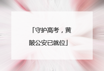 守护高考，黄陂公安已就位