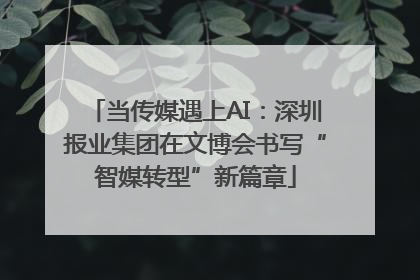 当传媒遇上AI：深圳报业集团在文博会书写“智媒转型”新篇章