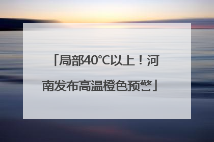 局部40℃以上！河南发布高温橙色预警