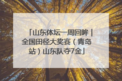 山东体坛一周回眸｜全国田径大奖赛（青岛站）山东队夺7金