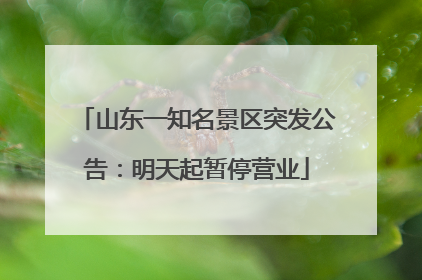 山东一知名景区突发公告：明天起暂停营业