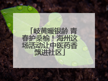 岐黄暖银龄 青春护桑榆！海州这场活动让中医药香飘进社区
