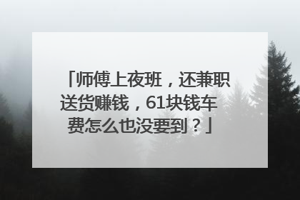 师傅上夜班，还兼职送货赚钱，61块钱车费怎么也没要到？